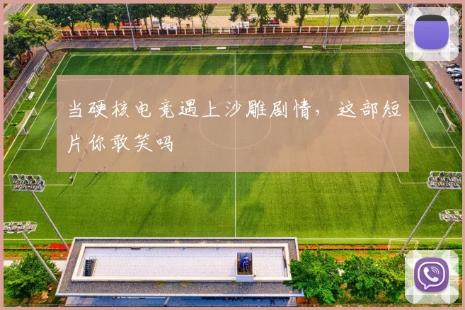 当硬核电竞遇上沙雕剧情，这部短片你敢笑吗